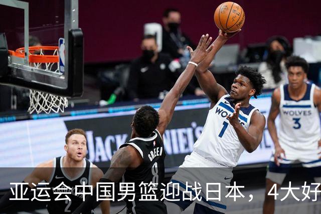 亚运会中国男篮迎战日本，4大好消息2个坏消息，男篮赢球机会来了